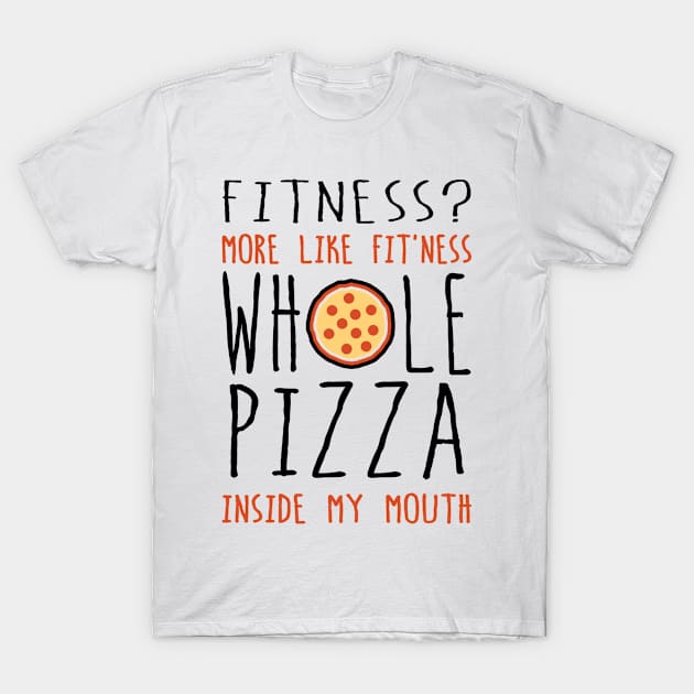 Fitness Whole Pizza In My Mouth T-Shirt by veerkun